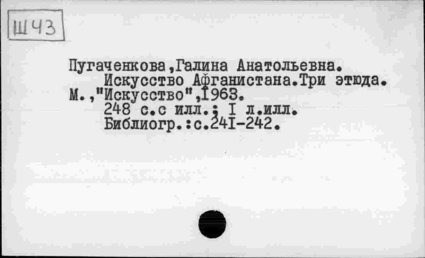 ﻿шчз>
Пугаченкова,Галина Анатольевна.
Искусство Афганистана.Три этюда. М. /’Искусство",1963.
248 с.с илл.; I л.илл.
Библиогр.: с.£41-242.